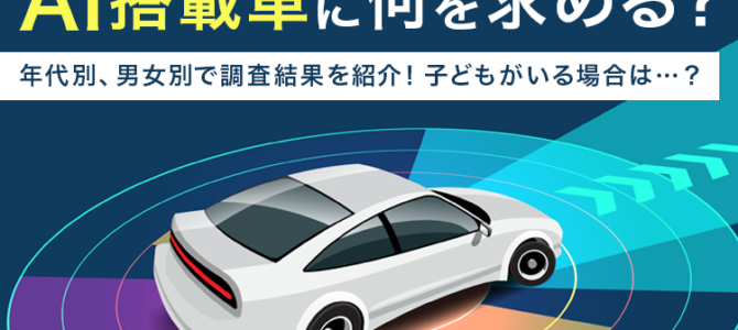 【市場・自動運転】AI搭載車に求めること、2位は意外にも「子どもの相手」！1位は「自動運転」