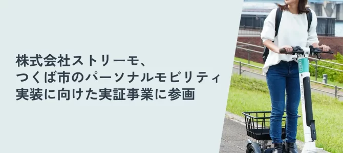 【話題・マイクロモビリティ】株式会社ストリーモ、つくば市のパーソナルモビリティ実装に向けた実証事業に参画